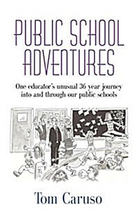 Public School Adventures: One Educators Unusual 36 Year Journey Into and Through Our Public Schools (Paperback)