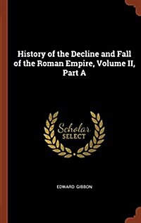 History of the Decline and Fall of the Roman Empire, Volume II, Part a (Hardcover)