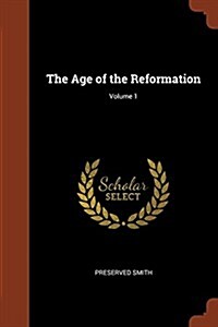 The Age of the Reformation; Volume 1 (Paperback)