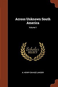 Across Unknown South America; Volume 1 (Paperback)