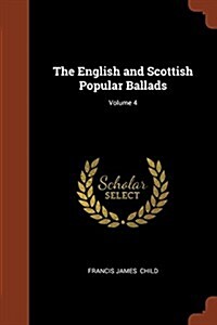 The English and Scottish Popular Ballads; Volume 4 (Paperback)