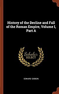 History of the Decline and Fall of the Roman Empire, Volume I, Part a (Hardcover)