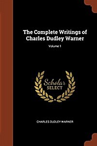 The Complete Writings of Charles Dudley Warner; Volume 1 (Paperback)