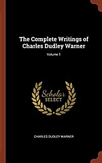 The Complete Writings of Charles Dudley Warner; Volume 1 (Hardcover)