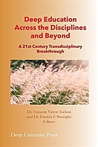 Deep Education Across the Disciplines and Beyond: A 21st Century Transdisciplinary Breakthrough (Paperback)
