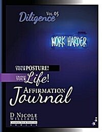 Change Your Posture! Change Your Life! Affirmation Journal Vol. 5: Diligence (Paperback)