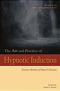 The Art and Practice of Hypnotic Induction: Favorite Methods of Master Clinicians (Paperback)
