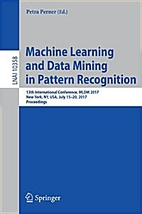 Machine Learning and Data Mining in Pattern Recognition: 13th International Conference, MLDM 2017, New York, NY, USA, July 15-20, 2017, Proceedings (Paperback, 2017)