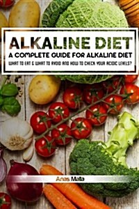 Alkaline Diet: A Complete Guide for Alkaline Diet, Health Benefits of the Alkaline Diet: What to Eat & What to Avoid and How to Check (Paperback)