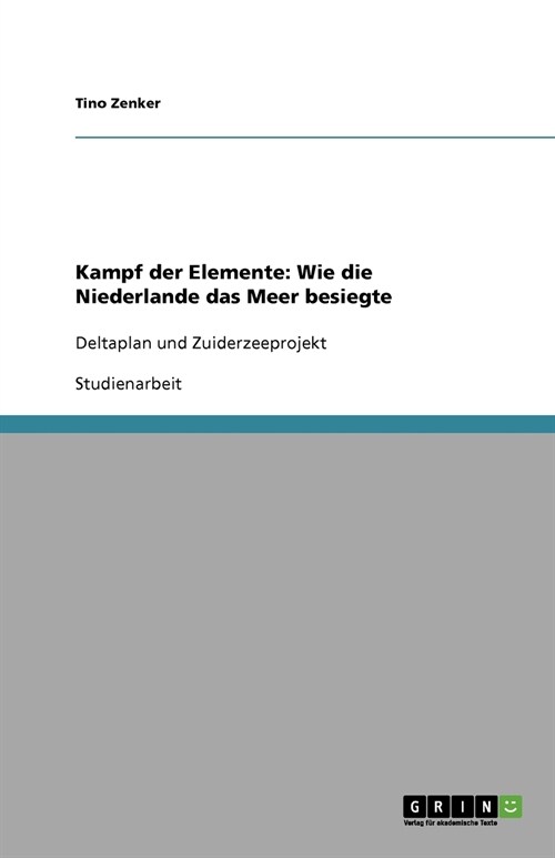 Kampf der Elemente: Wie die Niederlande das Meer besiegte: Deltaplan und Zuiderzeeprojekt (Paperback)