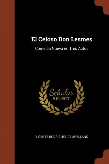 El Celoso Don Lesmes: Comedia Nueva En Tres Actos (Paperback)