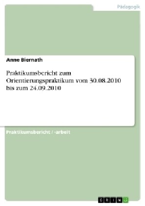 Praktikumsbericht Zum Orientierungspraktikum Vom 30.08.2010 Bis Zum 24.09.2010 (Paperback)