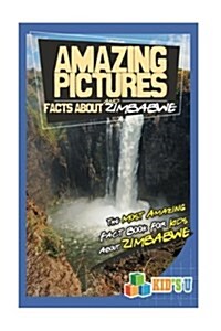 Amazing Pictures and Facts about Zimbabwe: The Most Amazing Fact Book for Kids about Zimbabwe (Paperback)