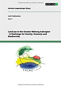 Land Use in the Greater Mekong Subregion - A Challenge for Society, Economy and Biodiversity (Paperback)