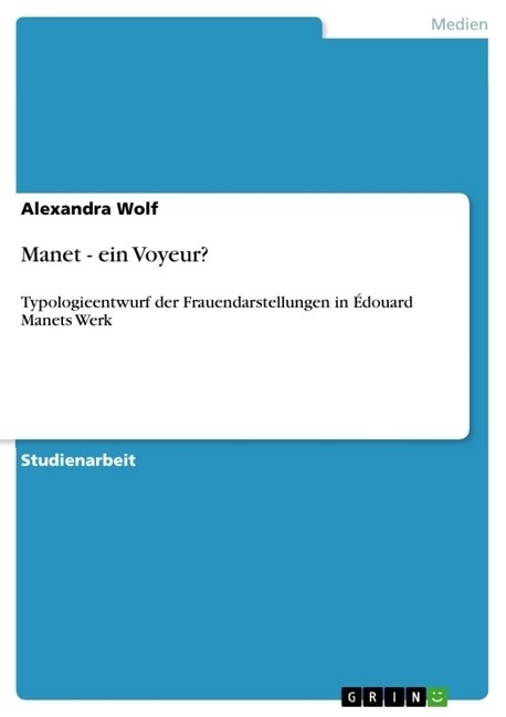 Manet - ein Voyeur?: Typologieentwurf der Frauendarstellungen in ?ouard Manets Werk (Paperback)