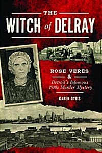 The Witch of Delray: Rose Veres & Detroits Infamous 1930s Murder Mystery (Paperback)