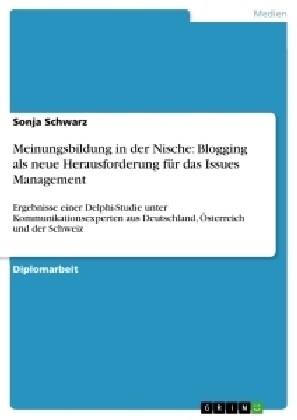 Meinungsbildung in der Nische: Blogging als neue Herausforderung f? das Issues Management: Ergebnisse einer Delphi-Studie unter Kommunikationsexpert (Paperback)