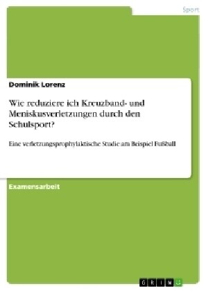 Wie reduziere ich Kreuzband- und Meniskusverletzungen durch den Schulsport?: Eine verletzungsprophylaktische Studie am Beispiel Fu?all (Paperback)