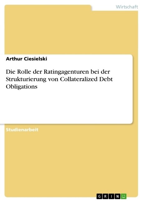 Die Rolle Der Ratingagenturen Bei Der Strukturierung Von Collateralized Debt Obligations (Paperback)