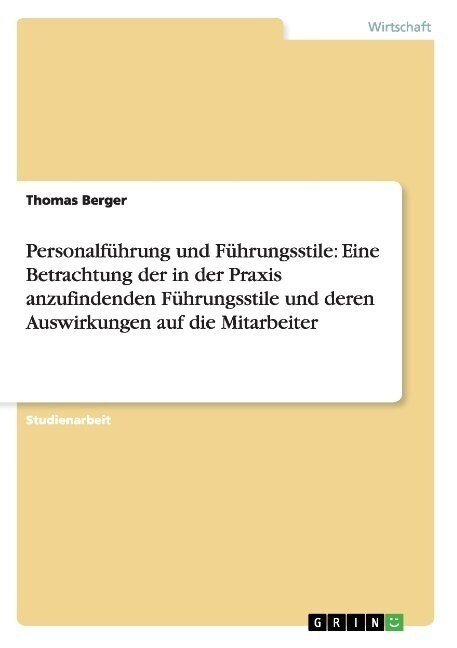 Personalf?rung und F?rungsstile: Eine Betrachtung der in der Praxis anzufindenden F?rungsstile und deren Auswirkungen auf die Mitarbeiter (Paperback)