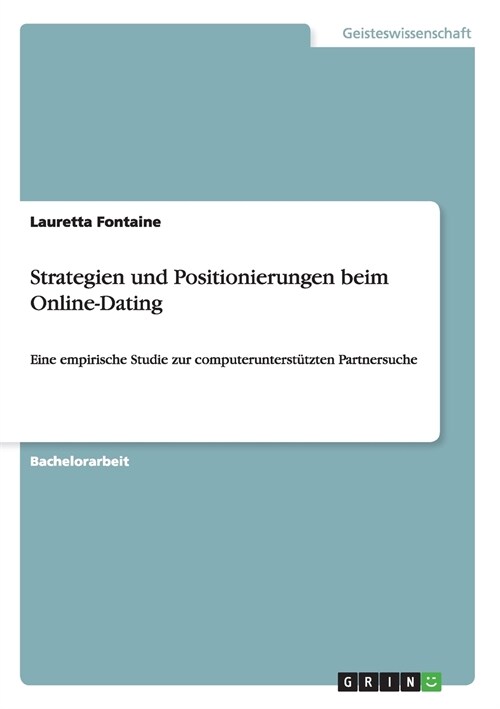 Strategien und Positionierungen beim Online-Dating: Eine empirische Studie zur computerunterst?zten Partnersuche (Paperback)