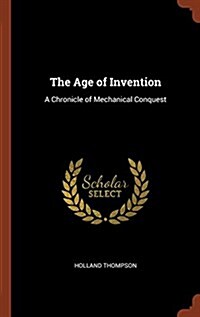 The Age of Invention: A Chronicle of Mechanical Conquest (Hardcover)