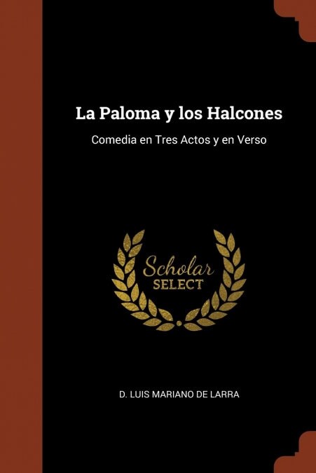 La Paloma y Los Halcones: Comedia En Tres Actos y En Verso (Paperback)