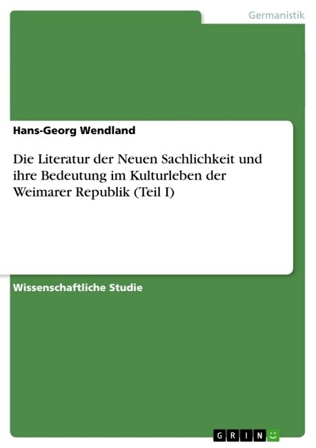 Die Literatur Der Neuen Sachlichkeit Und Ihre Bedeutung Im Kulturleben Der Weimarer Republik (Teil I) (Paperback)