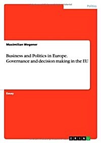 Business and Politics in Europe. Governance and Decision Making in the Eu (Paperback)