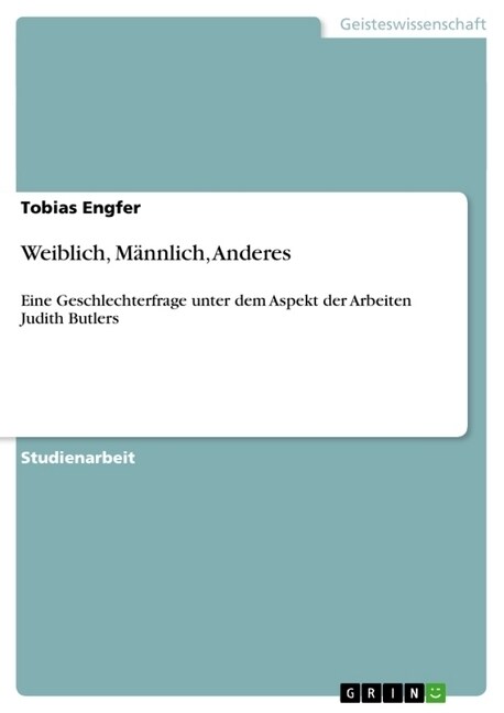 Weiblich, M?nlich, Anderes: Eine Geschlechterfrage unter dem Aspekt der Arbeiten Judith Butlers (Paperback)