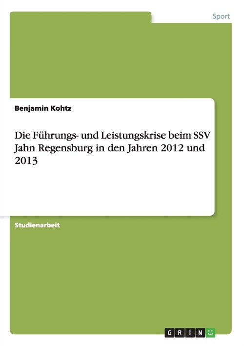 Die F?rungs- und Leistungskrise beim SSV Jahn Regensburg in den Jahren 2012 und 2013 (Paperback)