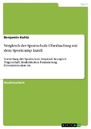 Vergleich der Sportschule Oberhaching mit dem Sportcamp Inzell: Vorstellung der Sportschule, Vergleich bez?lich Tr?erschaft, Baulichkeiten, Finanzie (Paperback)