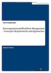 Interorganizational Workflow Management - Concepts, Requirements and Approaches (Paperback)