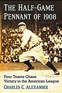 The Half-Game Pennant of 1908: Four Teams Chase Victory in the American League (Paperback)
