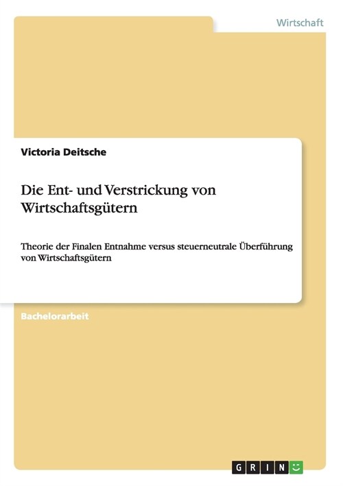 Die Ent- und Verstrickung von Wirtschaftsg?ern: Theorie der Finalen Entnahme versus steuerneutrale ?erf?rung von Wirtschaftsg?ern (Paperback)