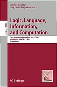 Logic, Language, Information, and Computation: 24th International Workshop, Wollic 2017, London, UK, July 18-21, 2017, Proceedings (Paperback, 2017)
