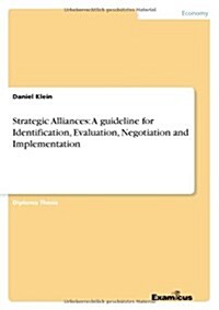 Strategic Alliances: A Guideline for Identification, Evaluation, Negotiation and Implementation (Paperback)