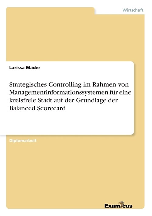 Strategisches Controlling im Rahmen von Managementinformationssystemen f? eine kreisfreie Stadt auf der Grundlage der Balanced Scorecard (Paperback)