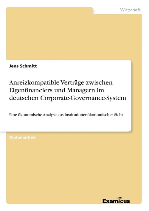 Anreizkompatible Vertr?e zwischen Eigenfinanciers und Managern im deutschen Corporate-Governance-System: Eine ?onomische Analyse aus institutionen? (Paperback)