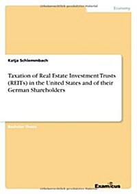 Taxation of Real Estate Investment Trusts (Reits) in the United States and of Their German Shareholders (Paperback)