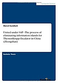 United Under SAP - The Process of Eliminating Information Islands for Thyssenkrupp Escalator in China (Zhongshan) (Paperback)