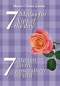 7 Menus for 7 Vips of the Day: 7 Meniuri Pentru 7 Personalitati Ale Zilei (Paperback)