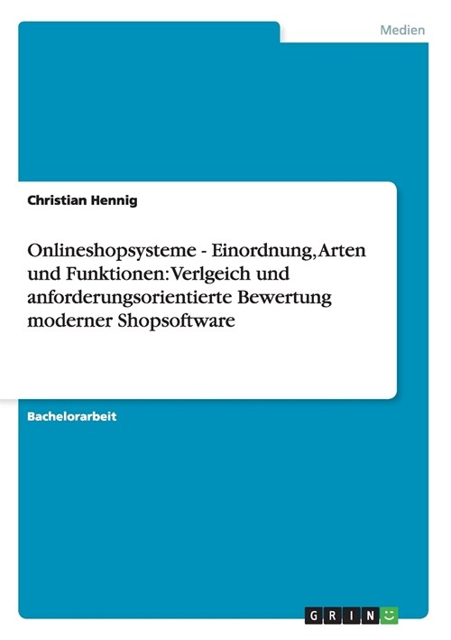 Onlineshopsysteme - Einordnung, Arten Und Funktionen: Verlgeich Und Anforderungsorientierte Bewertung Moderner Shopsoftware (Paperback)