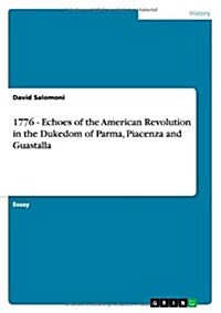 1776 - Echoes of the American Revolution in the Dukedom of Parma, Piacenza and Guastalla (Paperback)