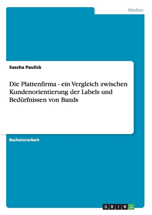 Die Plattenfirma - ein Vergleich zwischen Kundenorientierung der Labels und Bed?fnissen von Bands (Paperback)