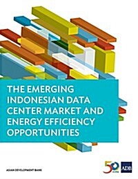 The Emerging Indonesian Data Center Market and Energy Efficiency Opportunities (Paperback)