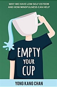 Empty Your Cup: Why We Have Low Self-Esteem and How Mindfulness Can Help (Paperback)