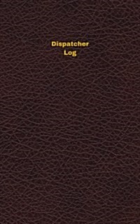 Dispatcher Log: Logbook, Journal - 102 Pages, 5 X 8 Inches (Paperback)