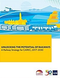 Unlocking the Potential of Railways: A Railway Strategy for Carec, 2017-2030 (Paperback)