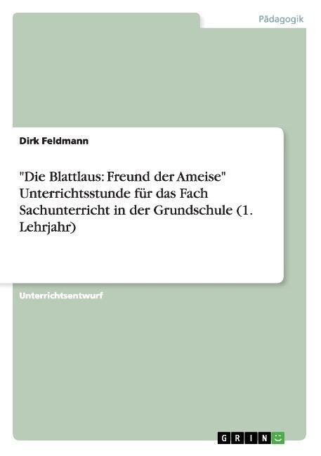 Die Blattlaus: Freund der Ameise Unterrichtsstunde f? das Fach Sachunterricht in der Grundschule (1. Lehrjahr) (Paperback)